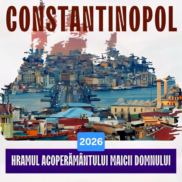 PELERINAJ LA CONSTANTINOPOL | HRAMUL ACOPERĂMÂNTULUI MAICII DOMNULUI | ➡️ 30 Septembrie – 03 Octombrie | 2026