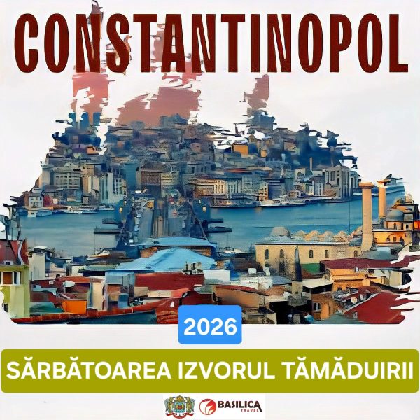 PELERINAJ LA CONSTANTINOPOL | SĂRBĂTOAREA IZVORUL TĂMĂDUIRII | ➡️ 16 – 19 Aprilie | 2026